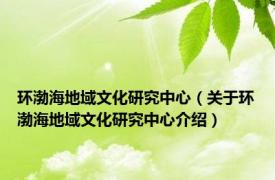 环渤海地域文化研究中心（关于环渤海地域文化研究中心介绍）