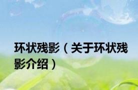 环状残影（关于环状残影介绍）
