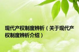 现代产权制度辨析（关于现代产权制度辨析介绍）