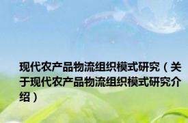 现代农产品物流组织模式研究（关于现代农产品物流组织模式研究介绍）