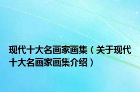 现代十大名画家画集（关于现代十大名画家画集介绍）