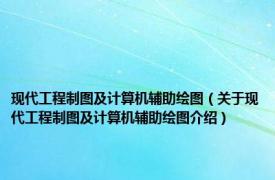 现代工程制图及计算机辅助绘图（关于现代工程制图及计算机辅助绘图介绍）