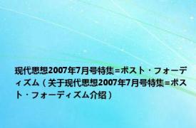 现代思想2007年7月号特集=ポスト・フォーディズム（关于现代思想2007年7月号特集=ポスト・フォーディズム介绍）