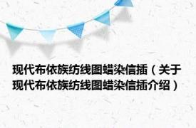 现代布依族纺线图蜡染信插（关于现代布依族纺线图蜡染信插介绍）