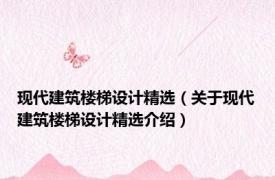 现代建筑楼梯设计精选（关于现代建筑楼梯设计精选介绍）