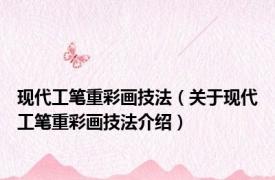 现代工笔重彩画技法（关于现代工笔重彩画技法介绍）