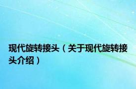 现代旋转接头（关于现代旋转接头介绍）
