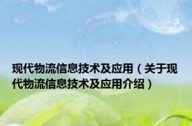 现代物流信息技术及应用（关于现代物流信息技术及应用介绍）
