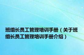 班组长员工管理培训手册（关于班组长员工管理培训手册介绍）