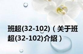 班超(32-102)（关于班超(32-102)介绍）