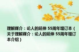 理解媒介：论人的延伸 55周年增订本（关于理解媒介：论人的延伸 55周年增订本介绍）