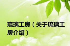琉璃工房（关于琉璃工房介绍）