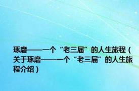 琢磨——一个“老三届”的人生旅程（关于琢磨——一个“老三届”的人生旅程介绍）