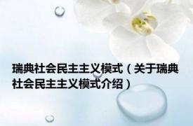 瑞典社会民主主义模式（关于瑞典社会民主主义模式介绍）