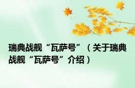 瑞典战舰“瓦萨号”（关于瑞典战舰“瓦萨号”介绍）
