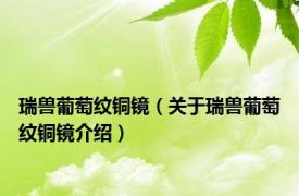 瑞兽葡萄纹铜镜（关于瑞兽葡萄纹铜镜介绍）