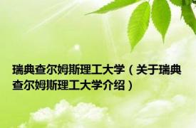 瑞典查尔姆斯理工大学（关于瑞典查尔姆斯理工大学介绍）