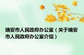 瑞安市人民政府办公室（关于瑞安市人民政府办公室介绍）