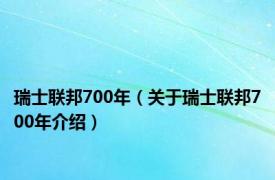 瑞士联邦700年（关于瑞士联邦700年介绍）