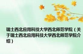 瑞士西北应用科技大学西北师范学院（关于瑞士西北应用科技大学西北师范学院介绍）