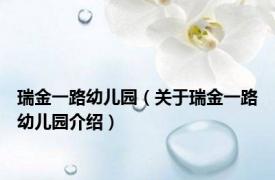 瑞金一路幼儿园（关于瑞金一路幼儿园介绍）