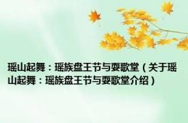 瑶山起舞：瑶族盘王节与耍歌堂（关于瑶山起舞：瑶族盘王节与耍歌堂介绍）