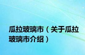 瓜拉玻璃市（关于瓜拉玻璃市介绍）