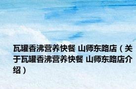 瓦罐香沸营养快餐 山师东路店（关于瓦罐香沸营养快餐 山师东路店介绍）