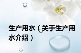 生产用水（关于生产用水介绍）