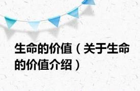 生命的价值（关于生命的价值介绍）