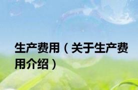 生产费用（关于生产费用介绍）