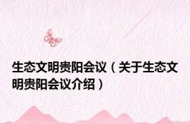 生态文明贵阳会议（关于生态文明贵阳会议介绍）