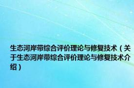 生态河岸带综合评价理论与修复技术（关于生态河岸带综合评价理论与修复技术介绍）