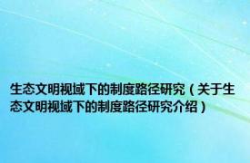 生态文明视域下的制度路径研究（关于生态文明视域下的制度路径研究介绍）