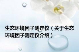 生态环境因子测定仪（关于生态环境因子测定仪介绍）