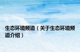 生态环境频道（关于生态环境频道介绍）