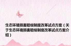 生态环境损害赔偿制度改革试点方案（关于生态环境损害赔偿制度改革试点方案介绍）