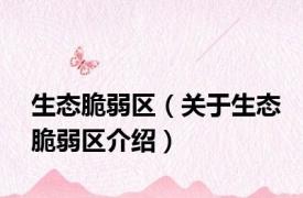 生态脆弱区（关于生态脆弱区介绍）