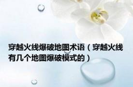 穿越火线爆破地图术语（穿越火线有几个地图爆破模式的）