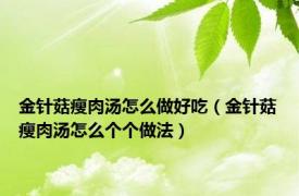 金针菇瘦肉汤怎么做好吃（金针菇瘦肉汤怎么个个做法）