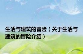 生活与建筑的冒险（关于生活与建筑的冒险介绍）
