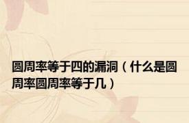 圆周率等于四的漏洞（什么是圆周率圆周率等于几）