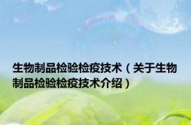 生物制品检验检疫技术（关于生物制品检验检疫技术介绍）