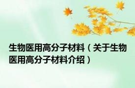 生物医用高分子材料（关于生物医用高分子材料介绍）