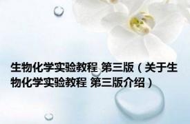 生物化学实验教程 第三版（关于生物化学实验教程 第三版介绍）