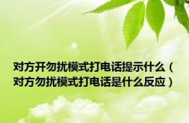 对方开勿扰模式打电话提示什么（对方勿扰模式打电话是什么反应）