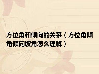 首页 要闻 生活 理财 教育 娱乐 动态 信息互动 综合头条 综合动态 综合资讯 生活问答 生活资讯 生活常识 首页 要闻 生活 理财 教育 娱乐 动态 信息互动 综合头条 综合动态 综合资讯 生活问答 生活资讯 生活常识 动态方位角和倾向的关系(方位角倾角倾向坡角怎么理解)