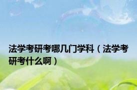 法学考研考哪几门学科（法学考研考什么啊）