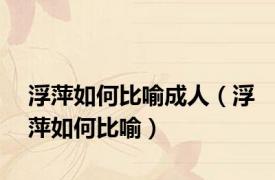 浮萍如何比喻成人（浮萍如何比喻）