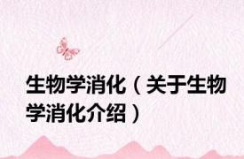 生物学消化（关于生物学消化介绍）